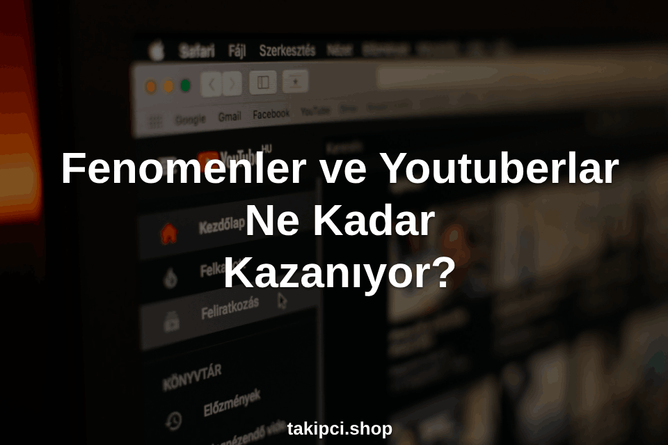 Fenomenler ve Youtuberlar Ne Kadar Kazanıyor? Fenomenler ve Youtuberlar Ne Kadar Kazanıyor?